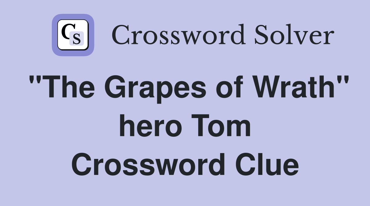 "The Grapes of Wrath" hero Tom Crossword Clue