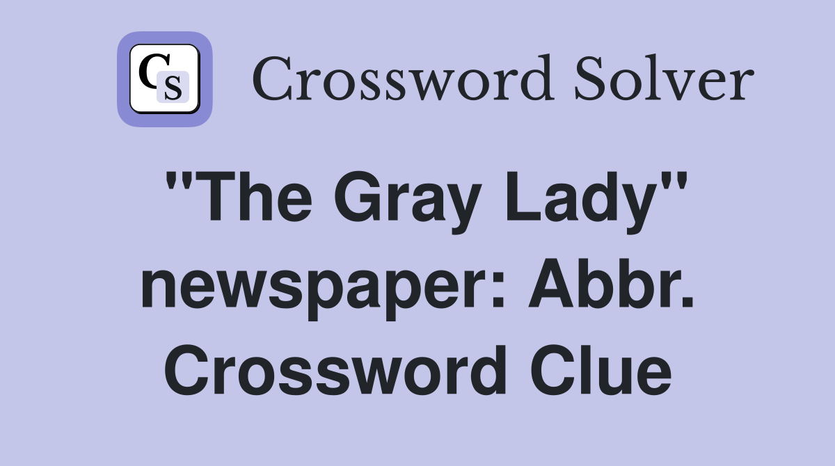"The Gray Lady" newspaper: Abbr. Crossword Clue