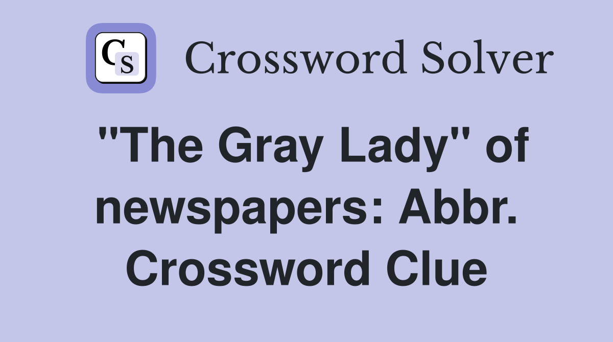 "The Gray Lady" of newspapers: Abbr. Crossword Clue