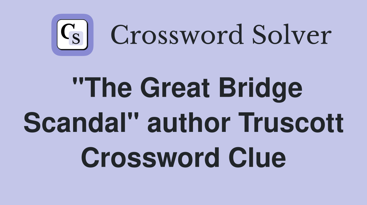 "The Great Bridge Scandal" author Truscott Crossword Clue