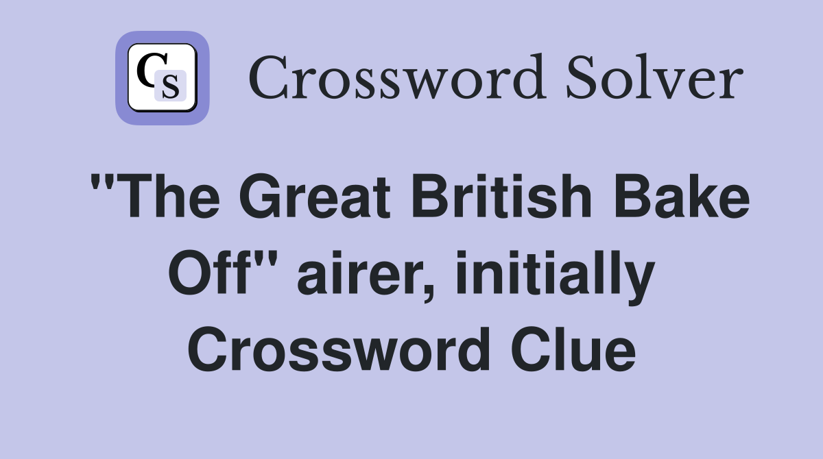 "The Great British Bake Off" airer, initially Crossword Clue