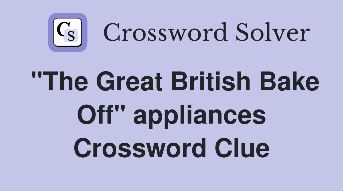 "The Great British Bake Off" appliances Crossword Clue