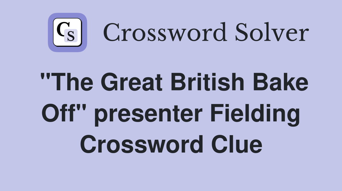 "The Great British Bake Off" presenter Fielding Crossword Clue