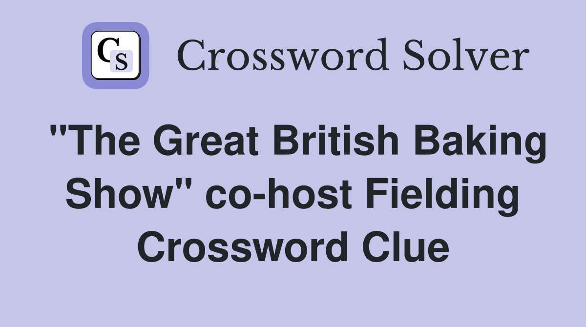 "The Great British Baking Show" co-host Fielding Crossword Clue