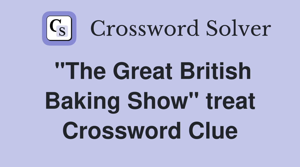 "The Great British Baking Show" treat Crossword Clue