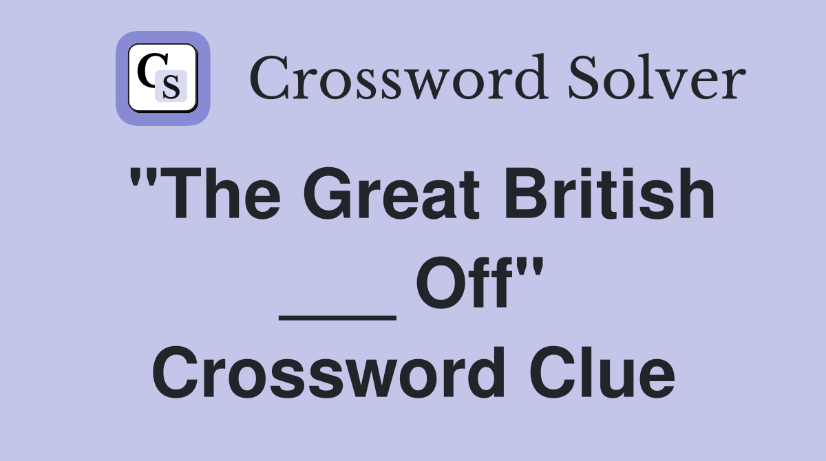 "The Great British ___ Off" Crossword Clue