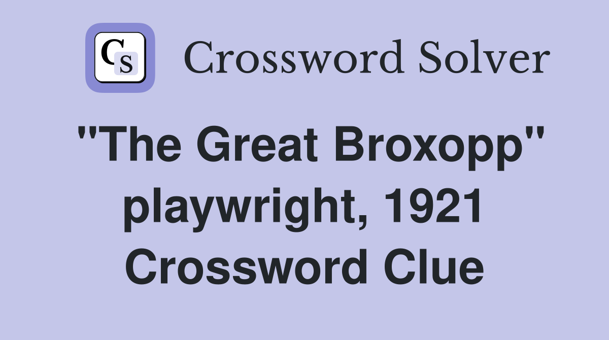 "The Great Broxopp" playwright, 1921 Crossword Clue