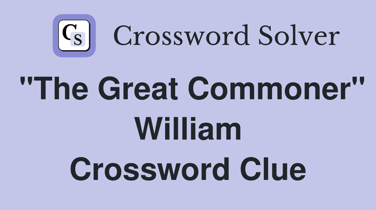"The Great Commoner" William Crossword Clue