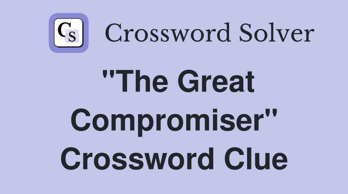 "The Great Compromiser" Crossword Clue