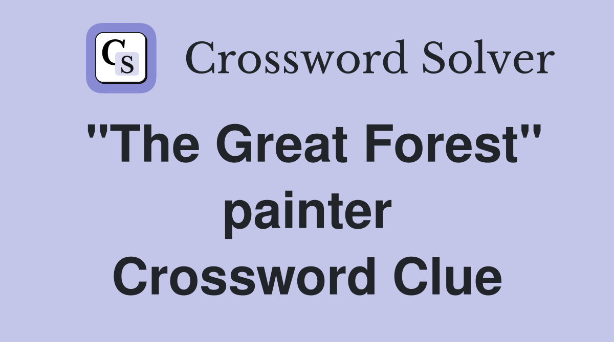 "The Great Forest" painter Crossword Clue