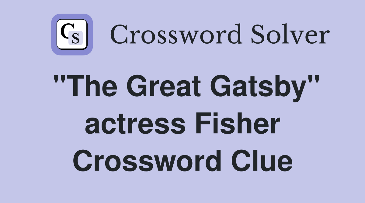"The Great Gatsby" actress Fisher Crossword Clue