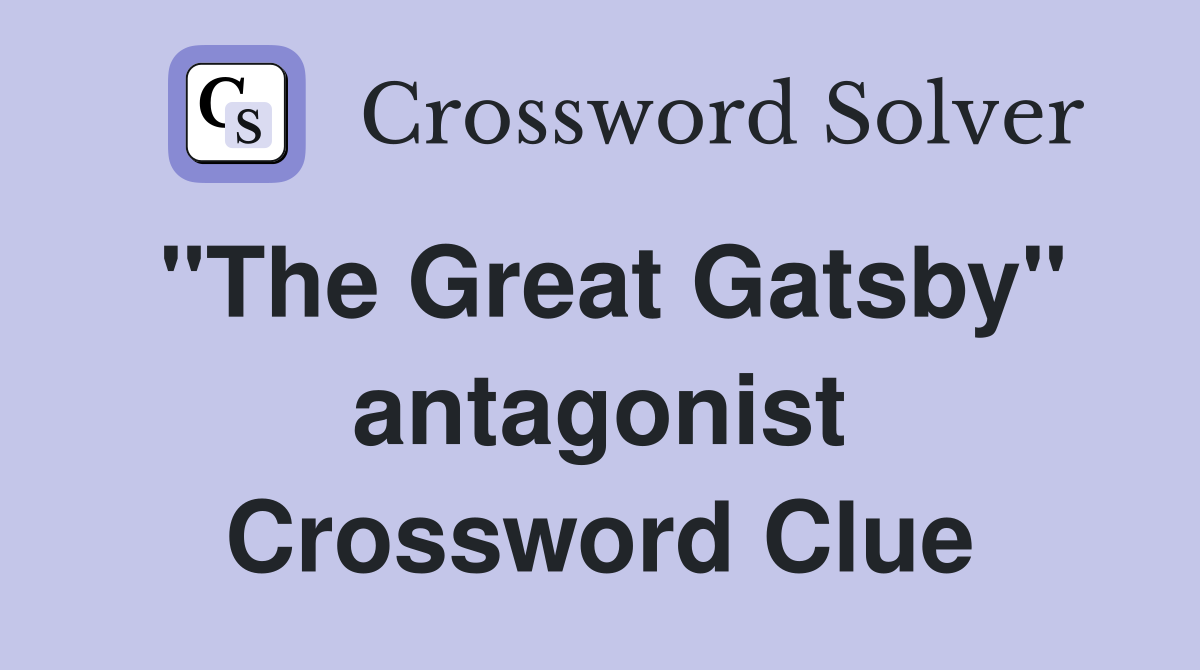 "The Great Gatsby" antagonist Crossword Clue