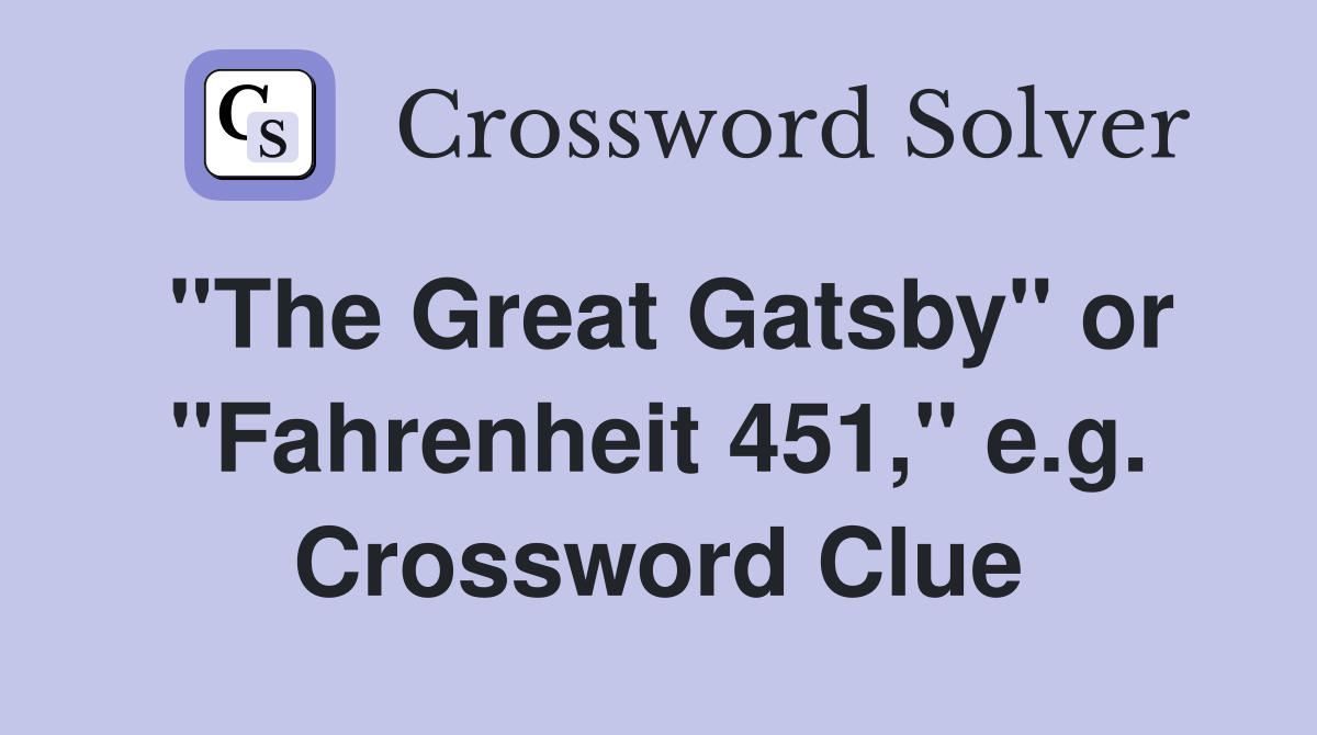 "The Great Gatsby" or "Fahrenheit 451," e.g. Crossword Clue