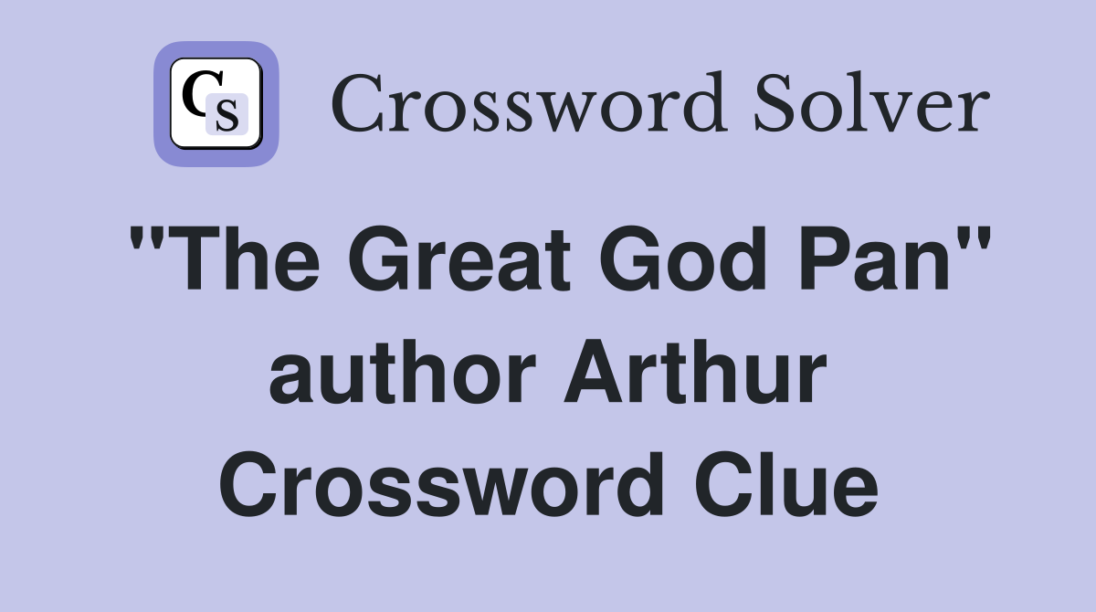 "The Great God Pan" author Arthur Crossword Clue