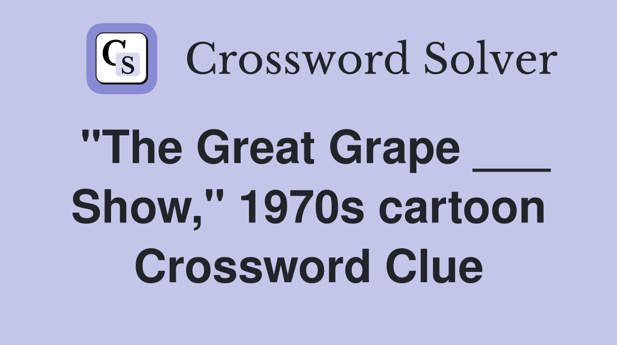 "The Great Grape ___ Show," 1970s cartoon Crossword Clue