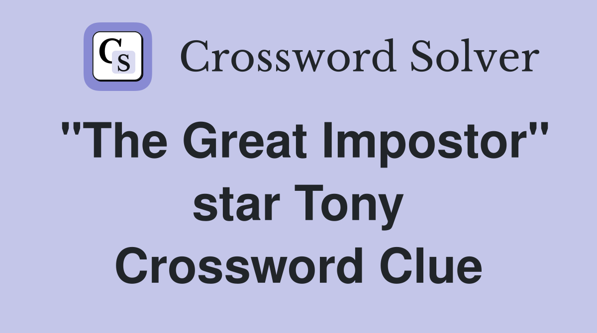 "The Great Impostor" star Tony Crossword Clue