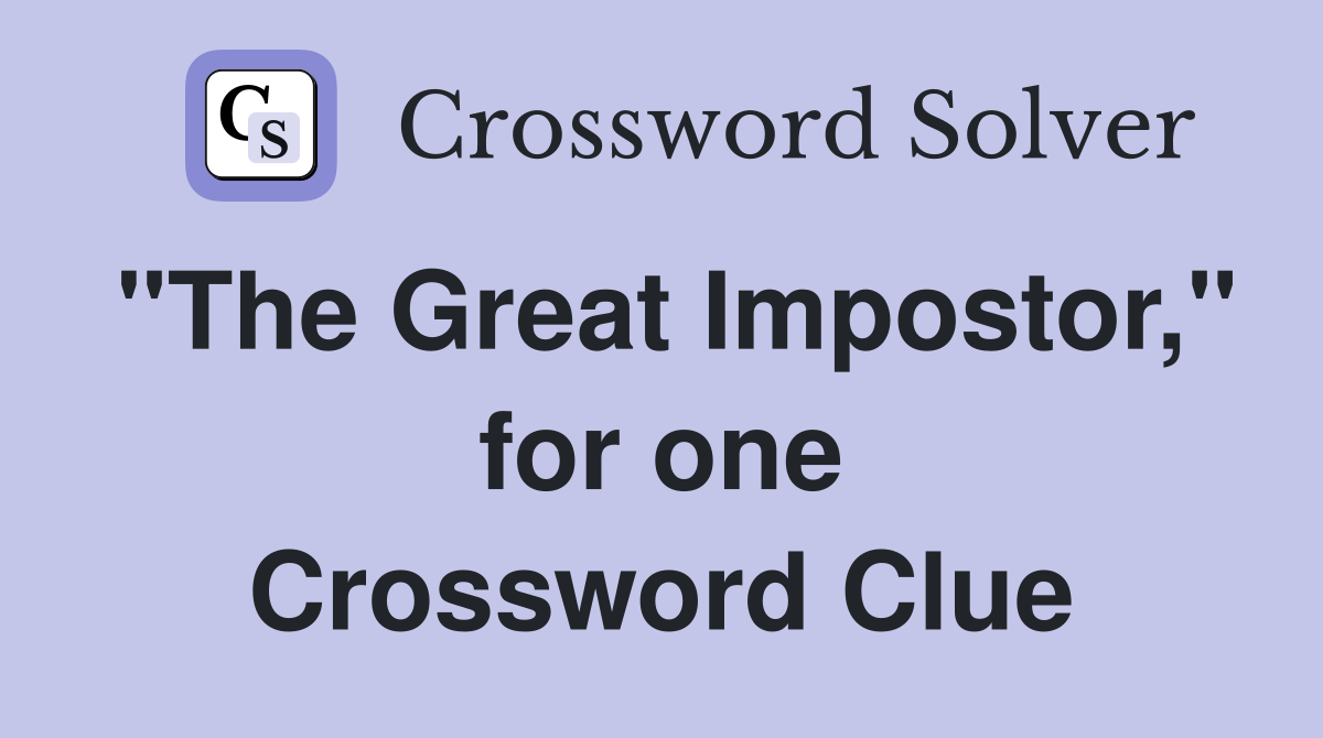 "The Great Impostor," for one Crossword Clue