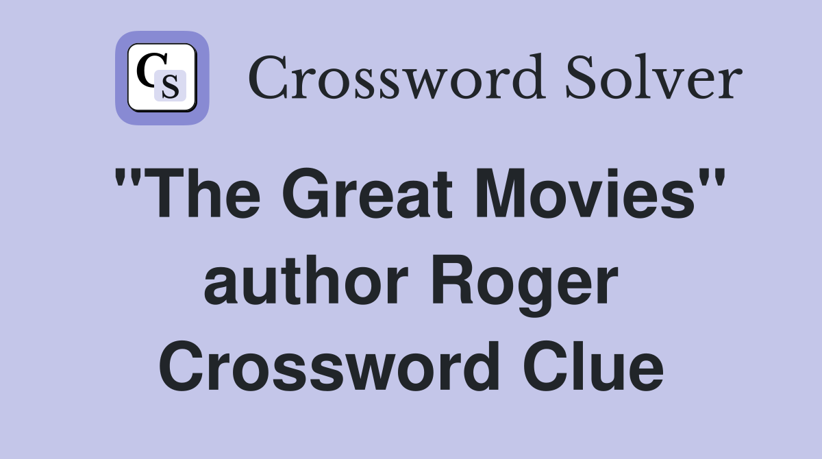 "The Great Movies" author Roger Crossword Clue