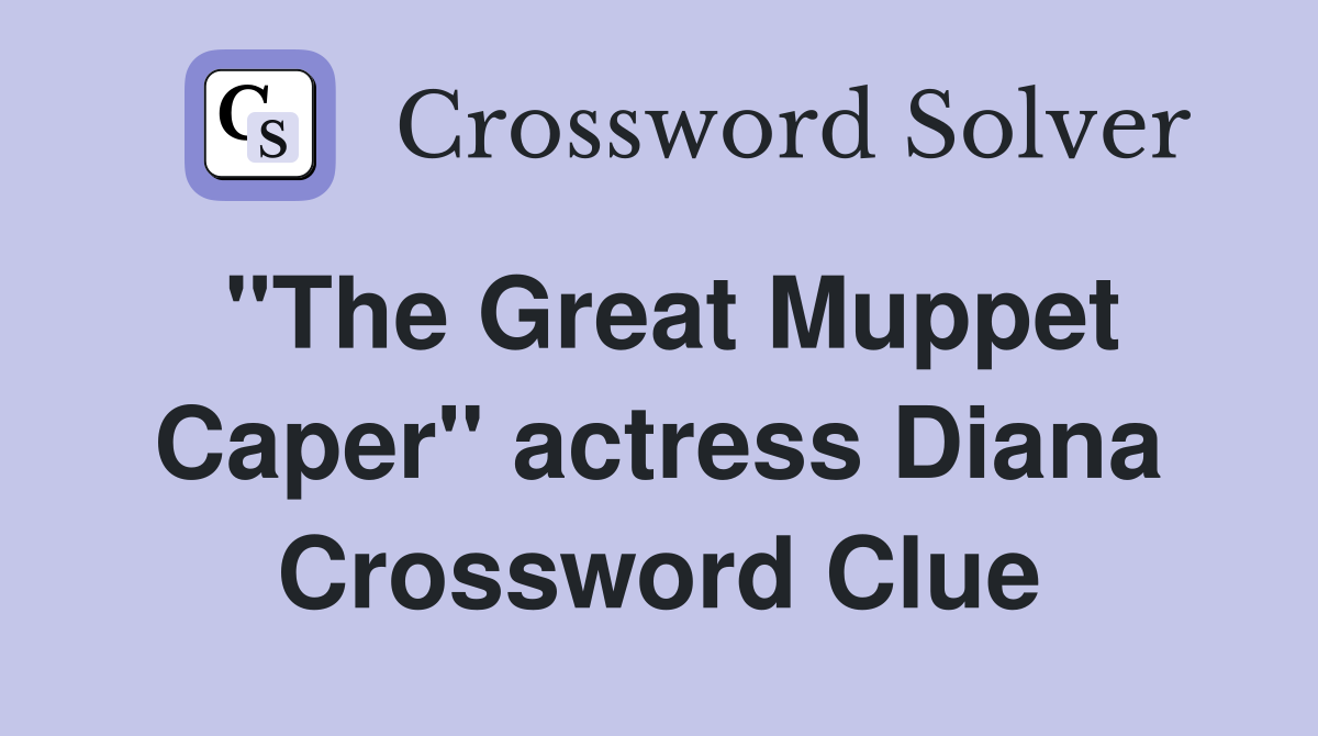 "The Great Muppet Caper" actress Diana Crossword Clue