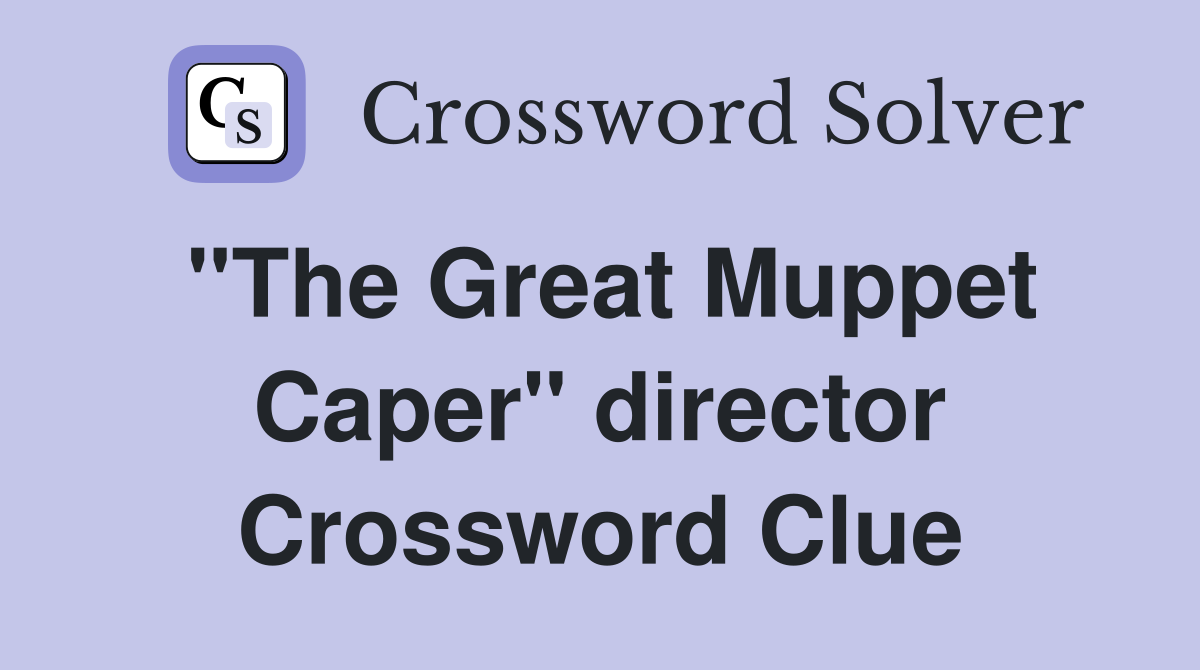 "The Great Muppet Caper" director Crossword Clue