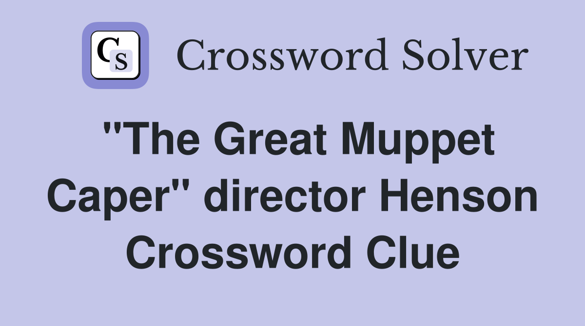 "The Great Muppet Caper" director Henson Crossword Clue