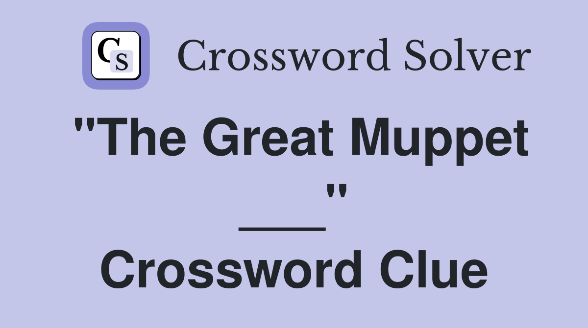 "The Great Muppet ___" Crossword Clue