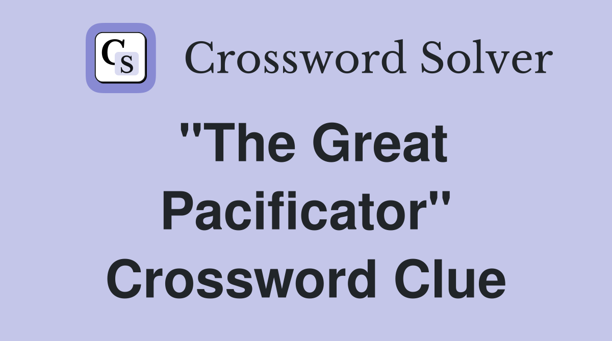 "The Great Pacificator" Crossword Clue