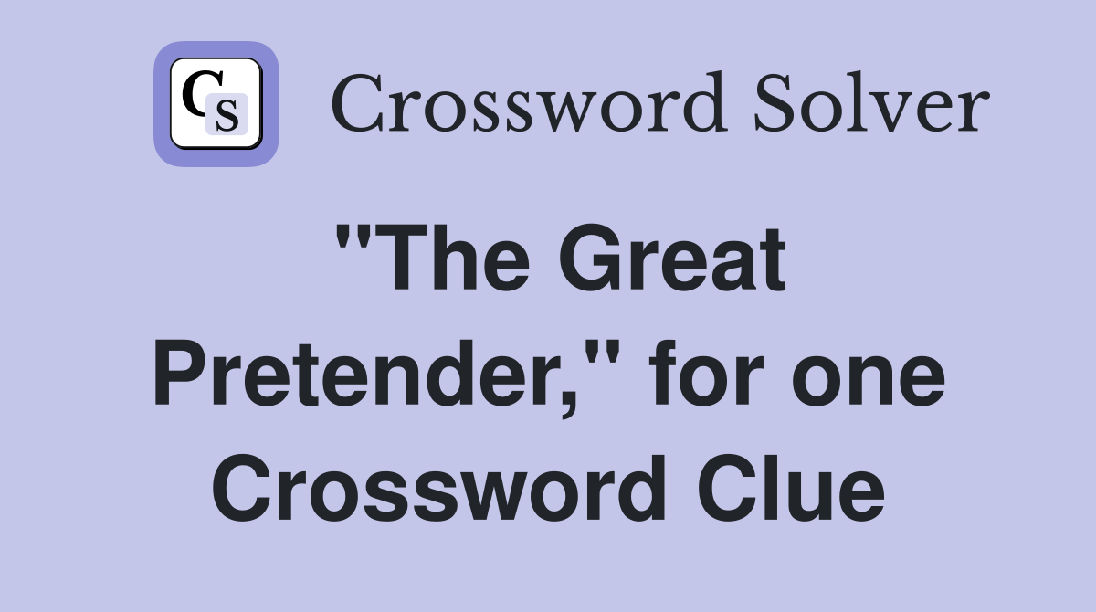 "The Great Pretender," for one Crossword Clue