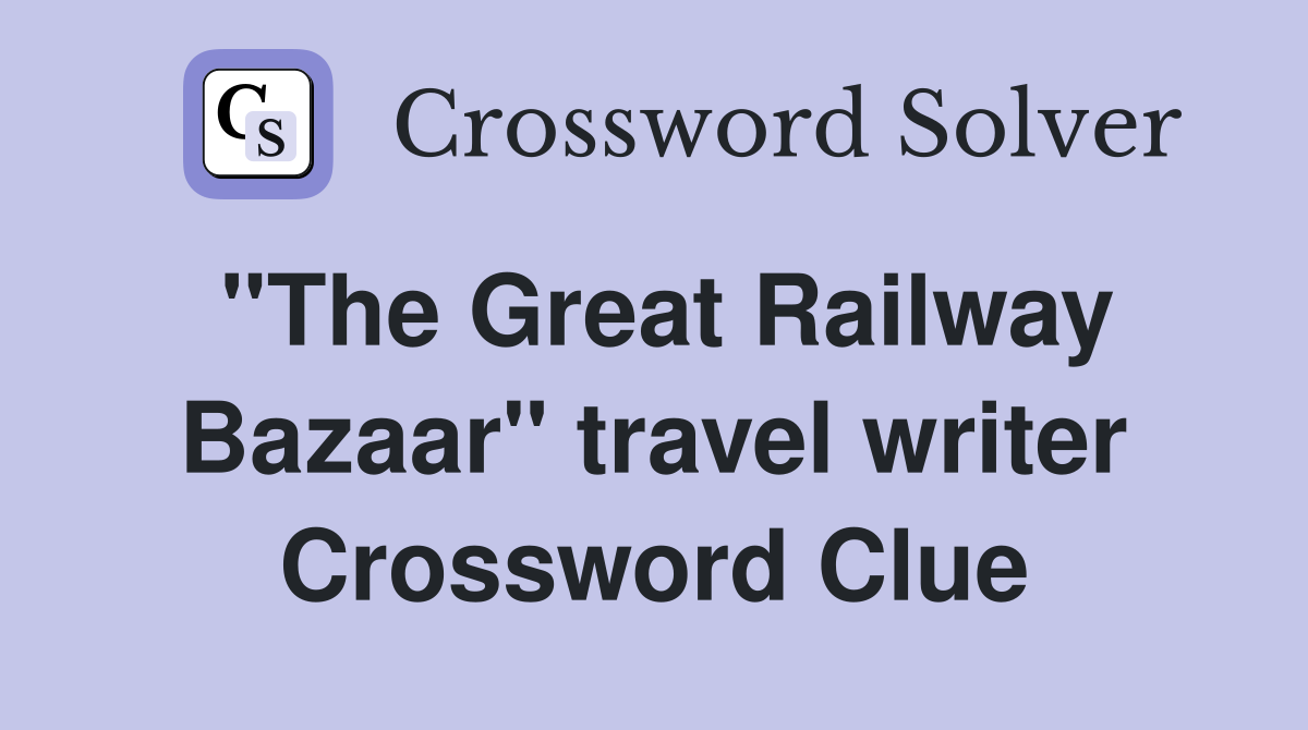 "The Great Railway Bazaar" travel writer Crossword Clue