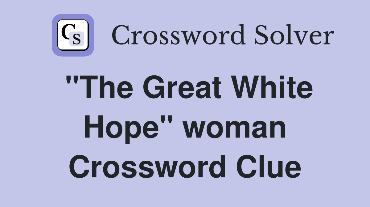 "The Great White Hope" woman Crossword Clue