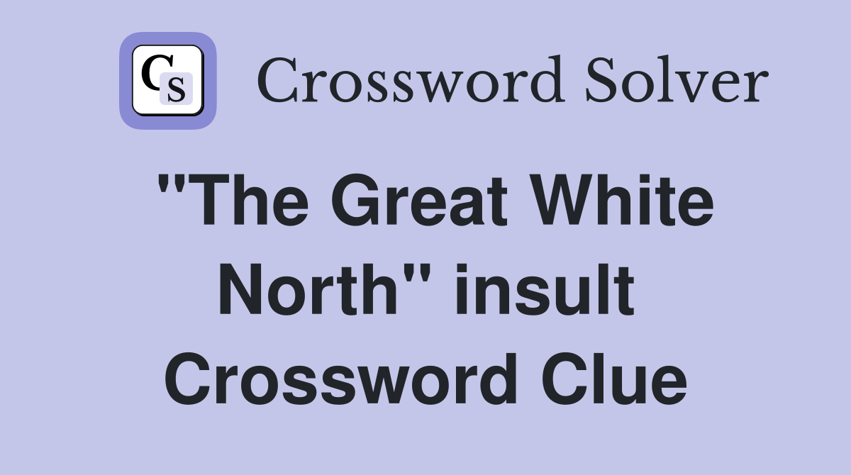 "The Great White North" insult Crossword Clue