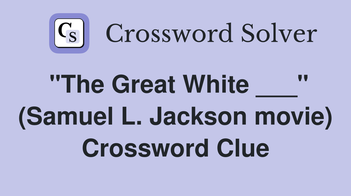 "The Great White ___" (Samuel L. Jackson movie) Crossword Clue