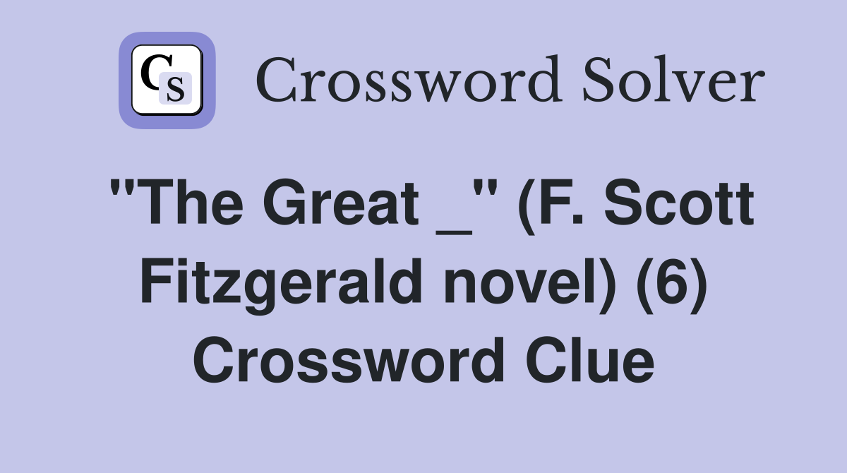 "The Great _" (F. Scott Fitzgerald novel) (6) Crossword Clue
