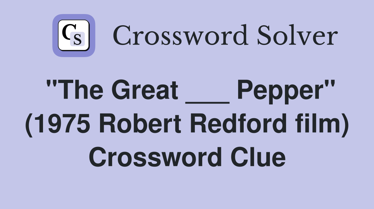 "The Great ___ Pepper" (1975 Robert Redford film) Crossword Clue