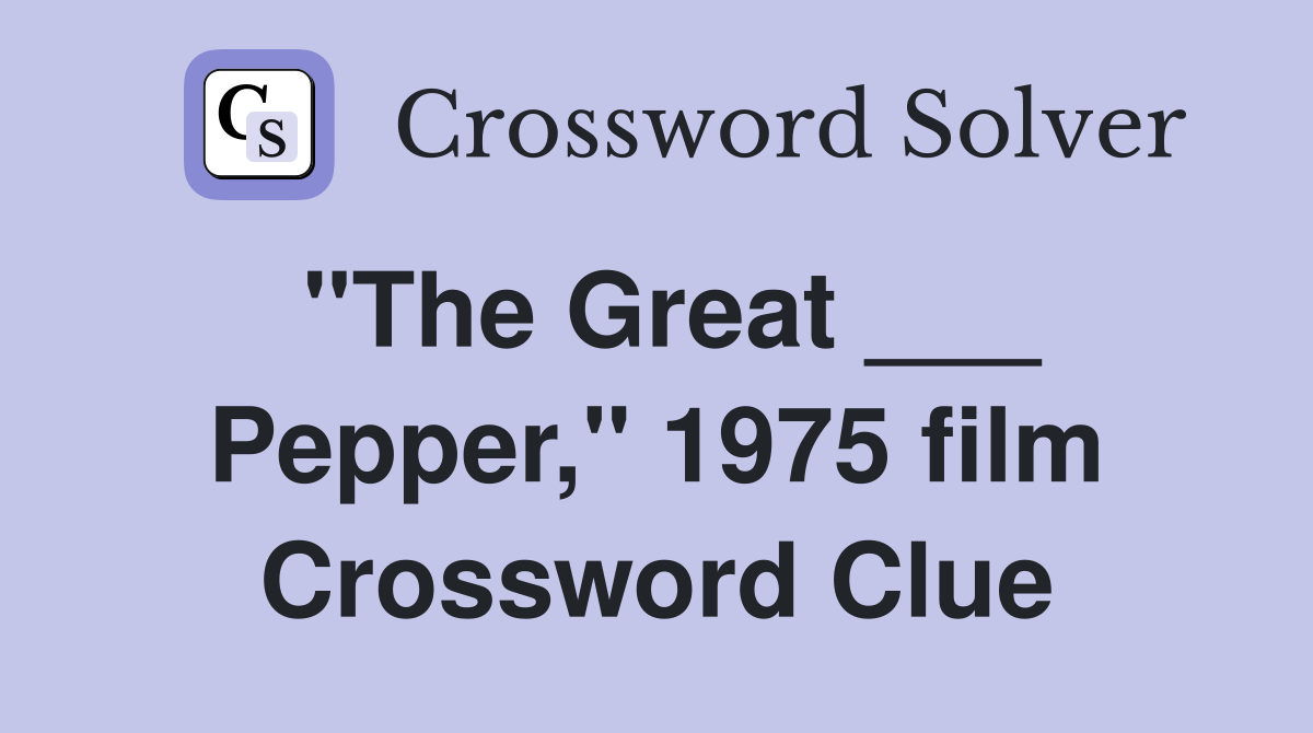 "The Great ___ Pepper," 1975 film Crossword Clue