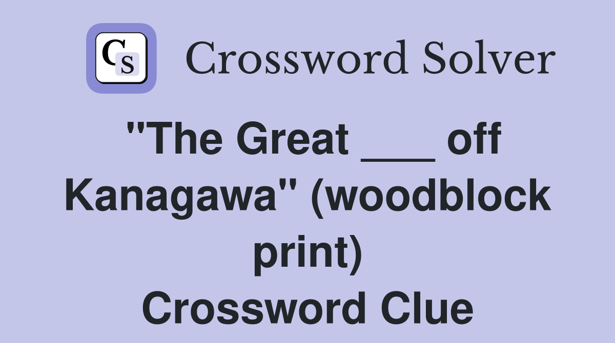 "The Great ___ off Kanagawa" (woodblock print) Crossword Clue