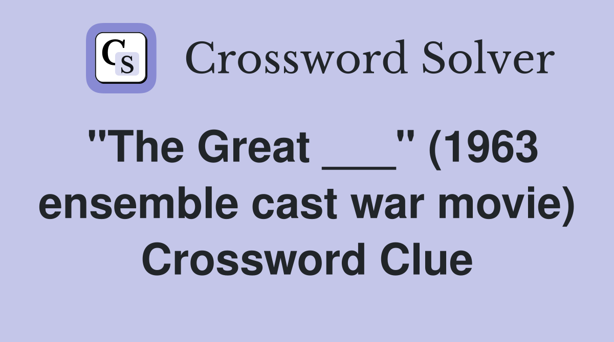 "The Great ___" (1963 ensemble cast war movie) Crossword Clue