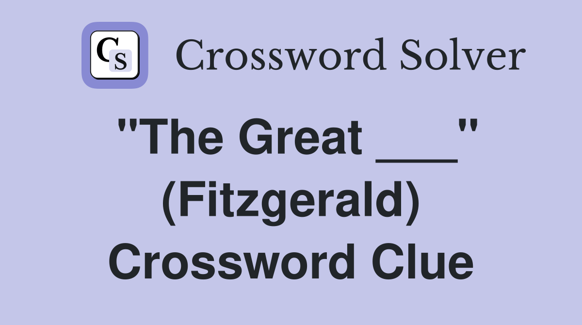 "The Great ___" (Fitzgerald) Crossword Clue