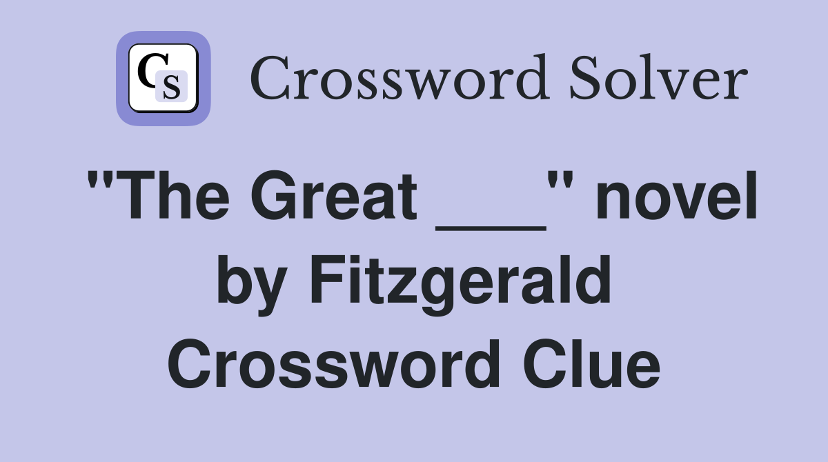 "The Great ___" novel by Fitzgerald Crossword Clue