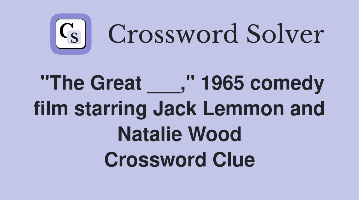 "The Great ___," 1965 comedy film starring Jack Lemmon and Natalie Wood Crossword Clue