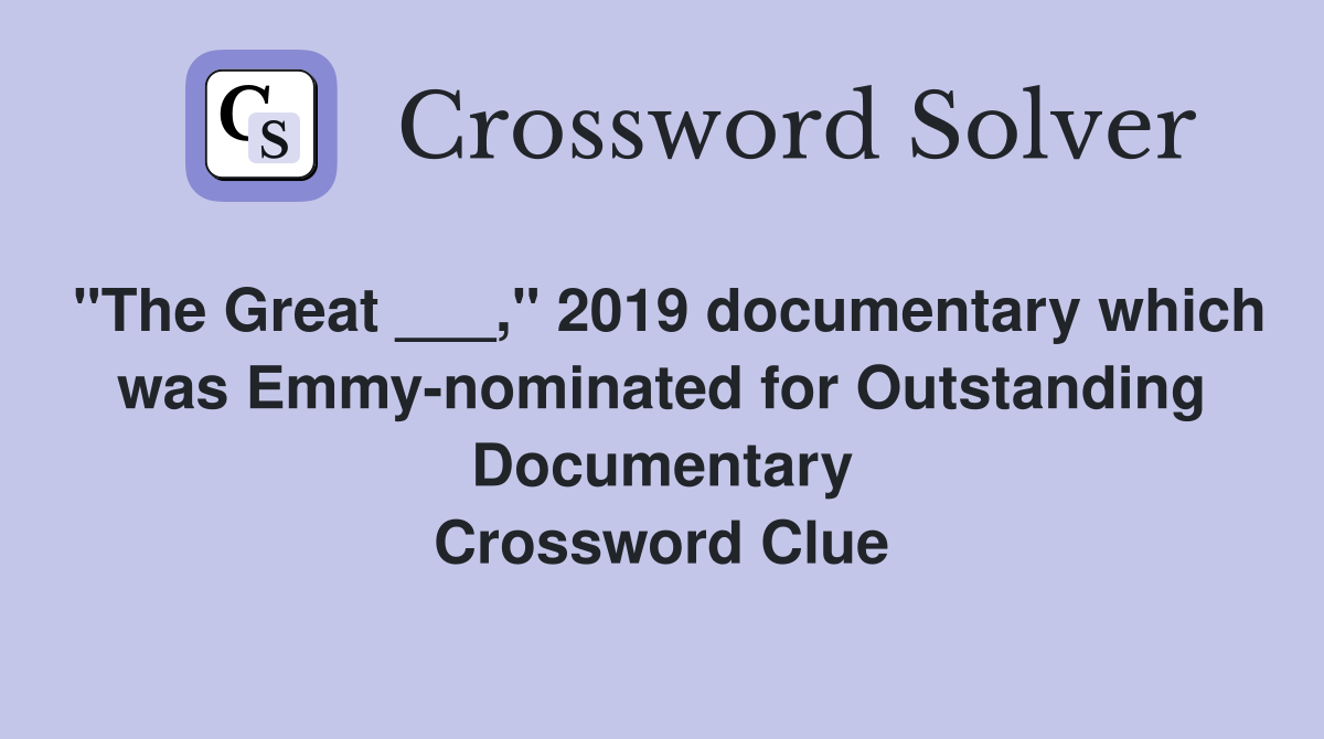"The Great ___," 2019 documentary which was Emmy-nominated for Outstanding Documentary Crossword Clue