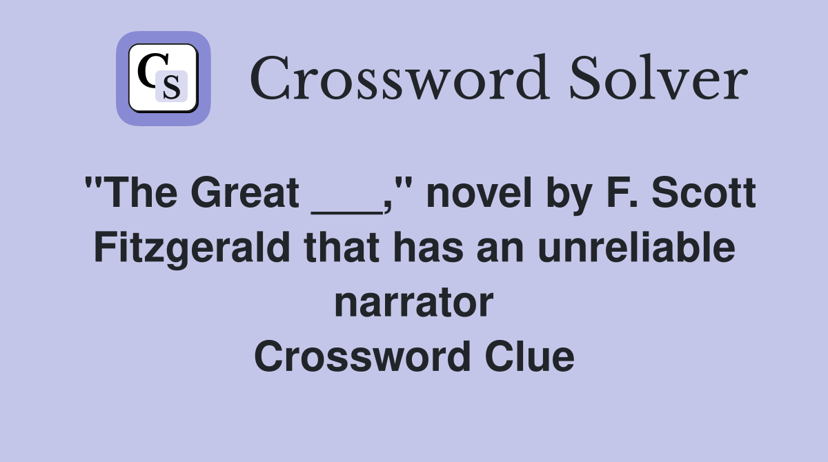 "The Great ___," novel by F. Scott Fitzgerald that has an unreliable narrator Crossword Clue