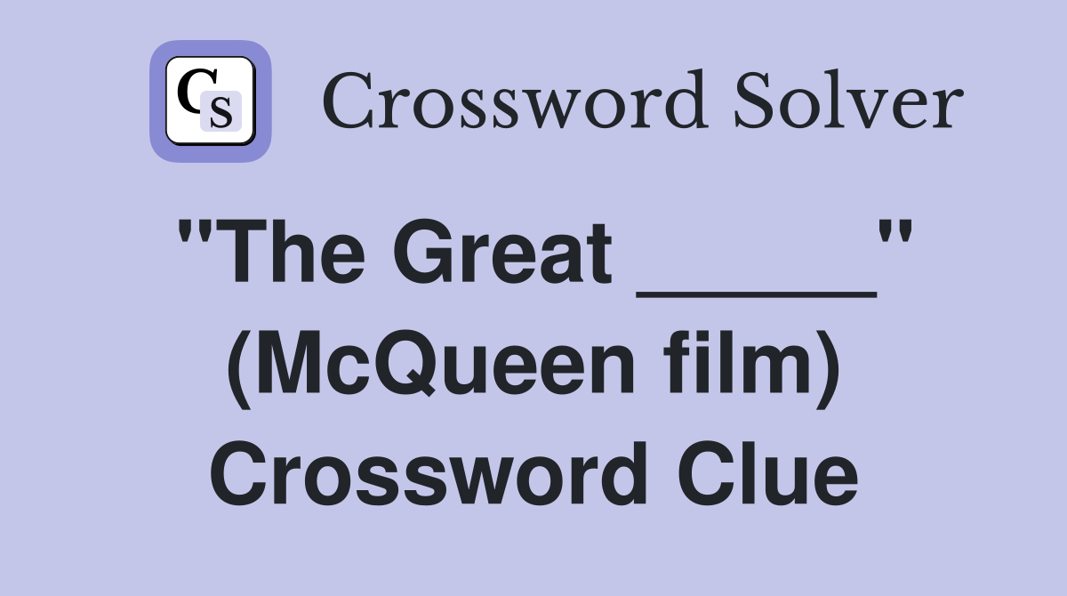"The Great _____" (McQueen film) Crossword Clue