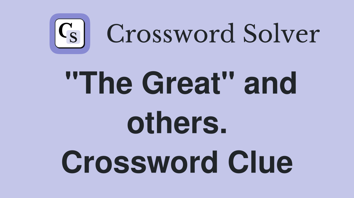 "The Great" and others. Crossword Clue