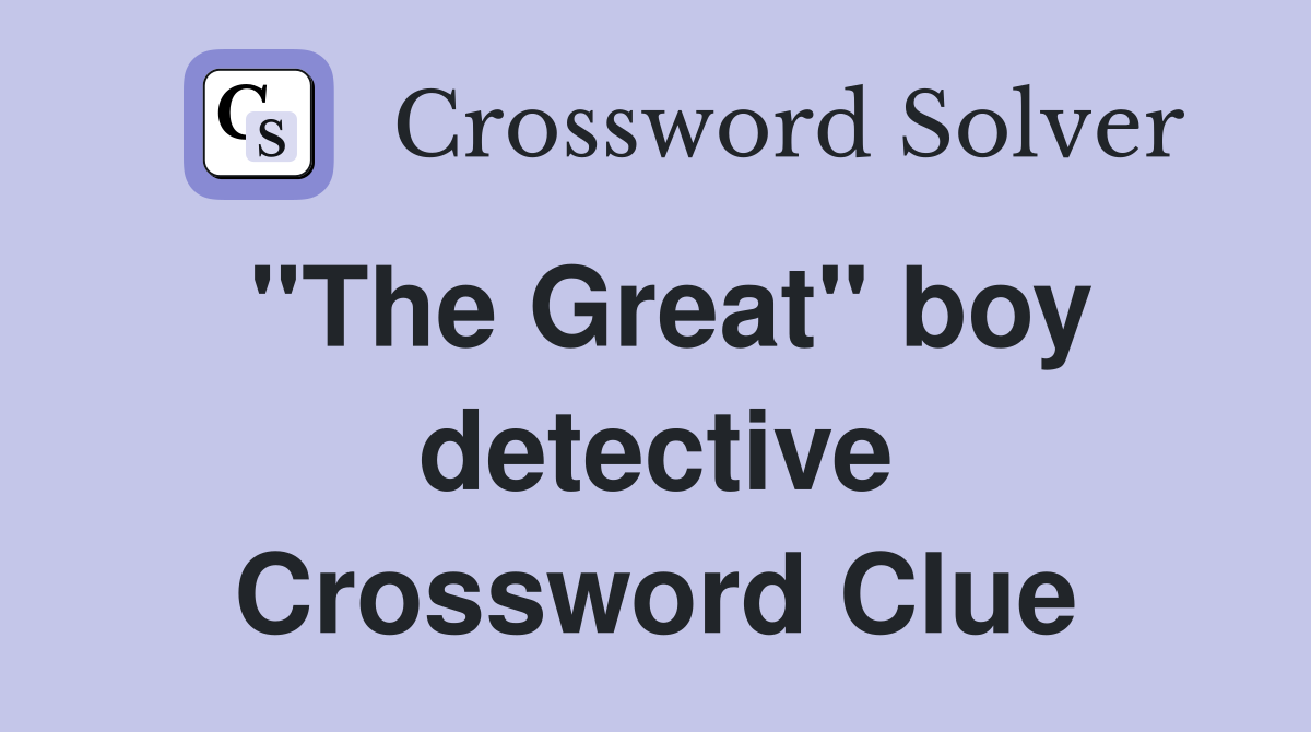 "The Great" boy detective Crossword Clue
