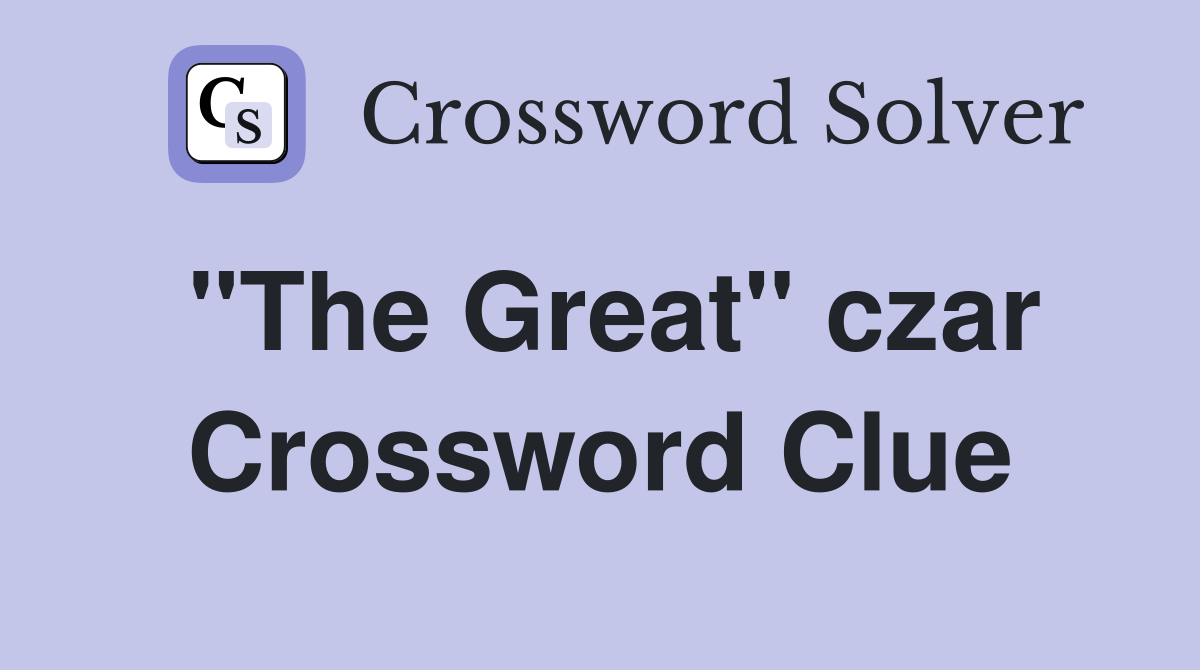 "The Great" czar Crossword Clue