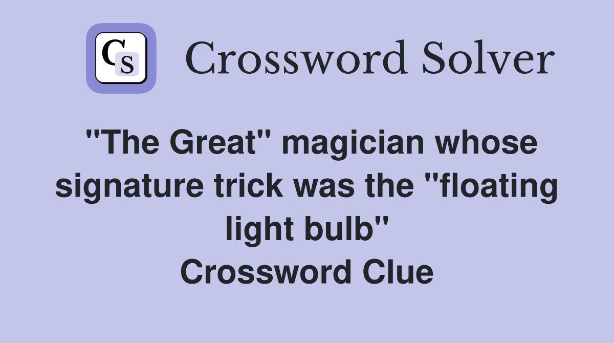 "The Great" magician whose signature trick was the "floating light bulb" Crossword Clue