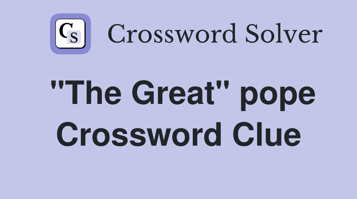 "The Great" pope Crossword Clue