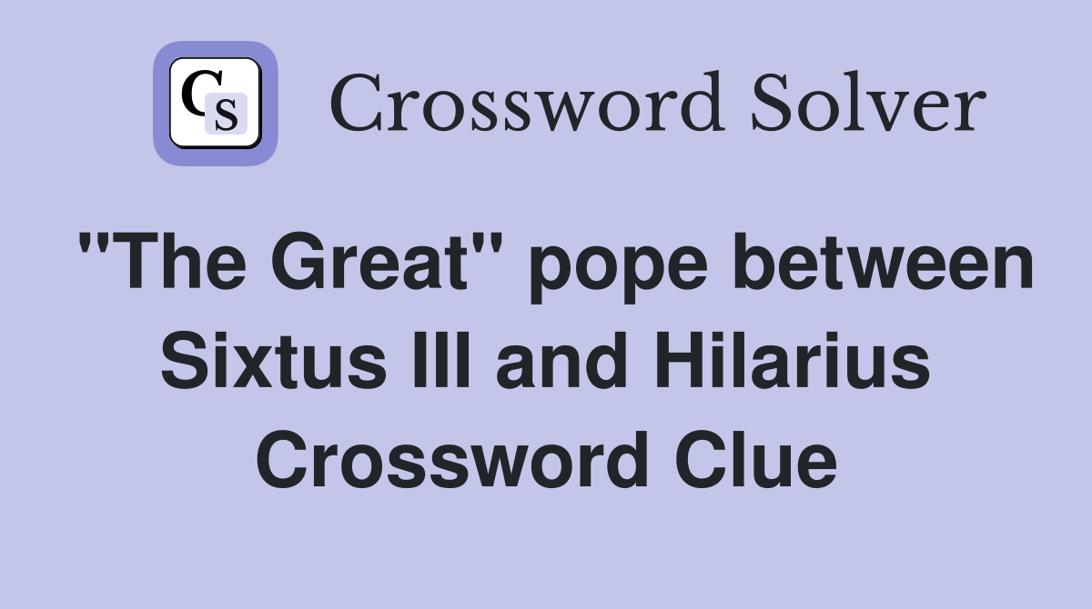"The Great" pope between Sixtus III and Hilarius Crossword Clue