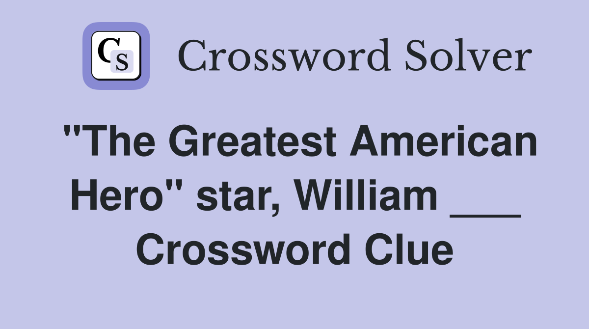 "The Greatest American Hero" star, William ___ Crossword Clue